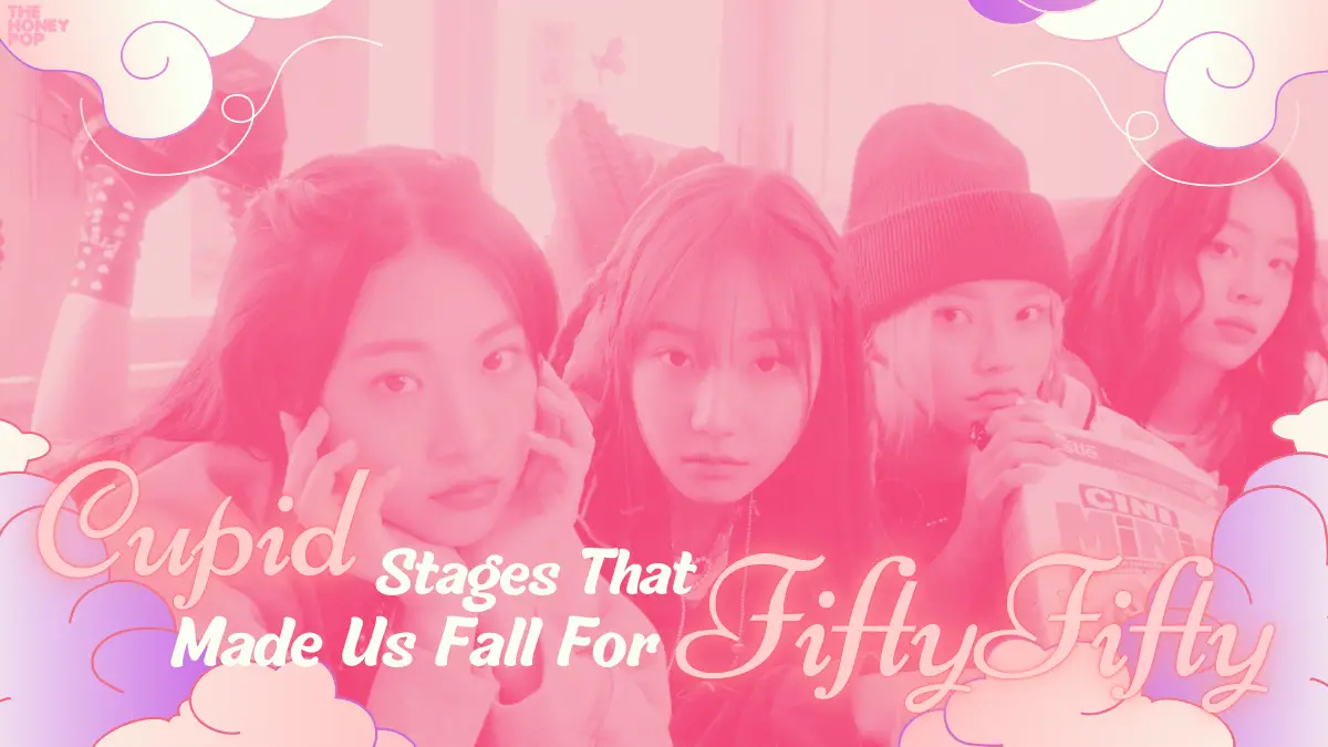3 'Cupid' Stages That Made Us Fall For FIFTY FIFTY - THP