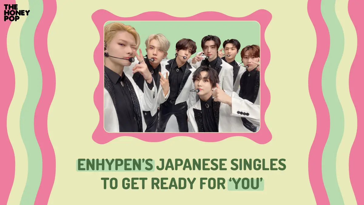 ENHYPEN's Japanese Singles To Get Ready For 'YOU' - The Honey POP