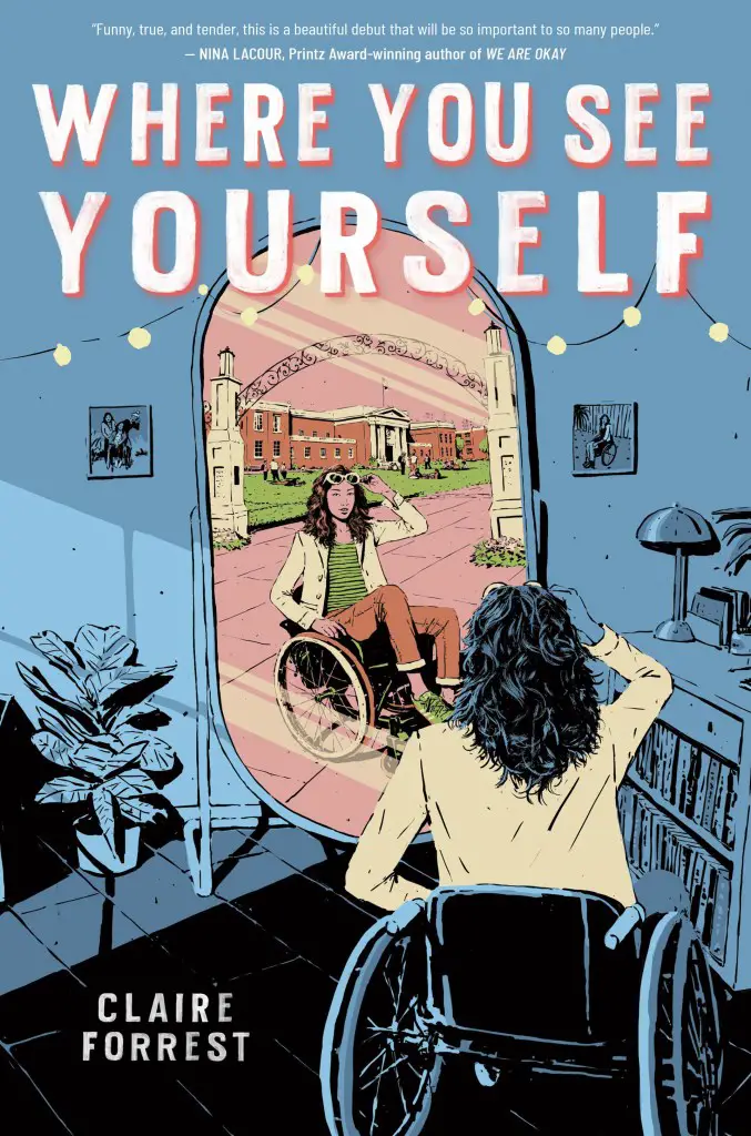 The cover of Where You See Yourself by Clair Forrest shows a girl sitting in a wheelchair in her room looking through a mirror. In the mirror the girl is shown on a college campus.