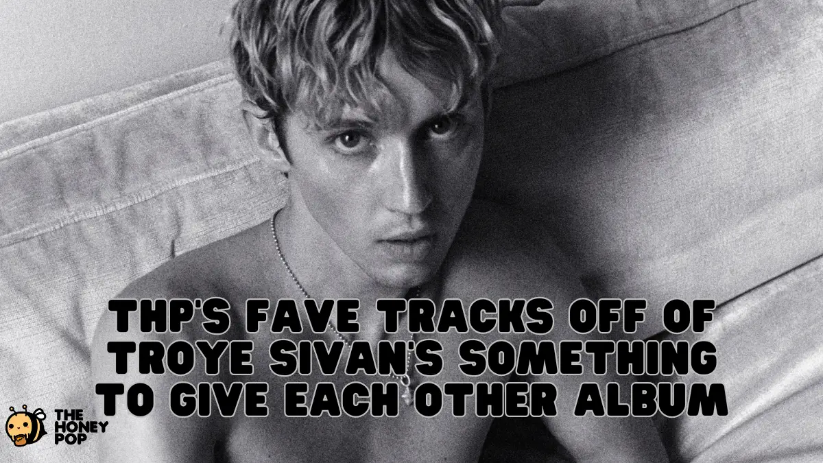 THP’s Fave Tracks Off Of Troye Sivan’s Something To Give Each Other ...