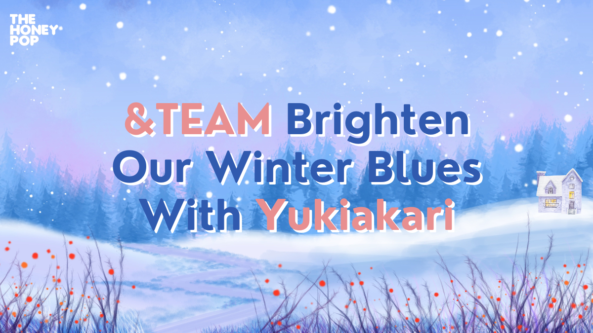 &TEAM Brighten Our Winter Blues With Yukiakari - The Honey POP