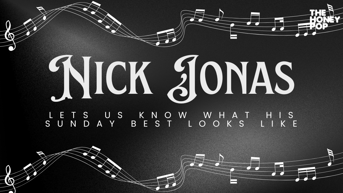 Nick Jonas Lets Us Know What His Sunday Best Looks Like - The Honey POP